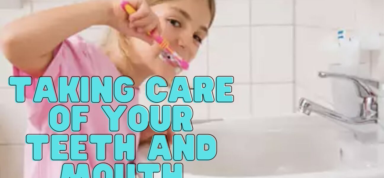 TAKING CARE OF YOUR TEETH AND MOUTH