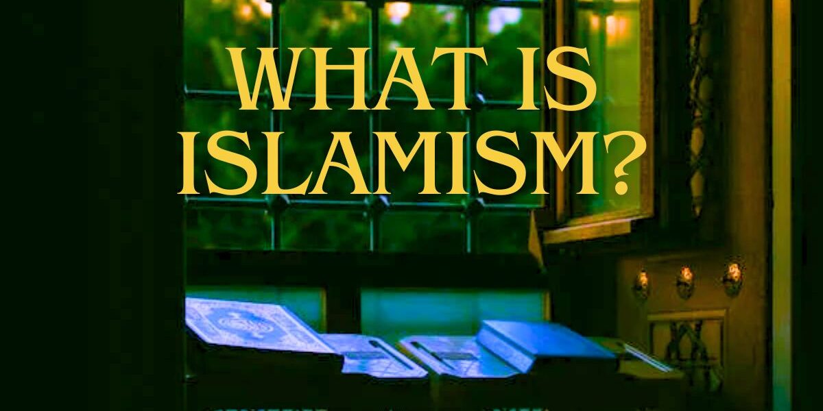 WHAT IS ISLAMISM?